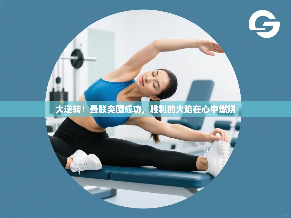 大逆转！曼联突围成功，胜利的火焰在心中燃烧  第2张